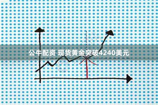 公牛配资 现货黄金突破4240美元