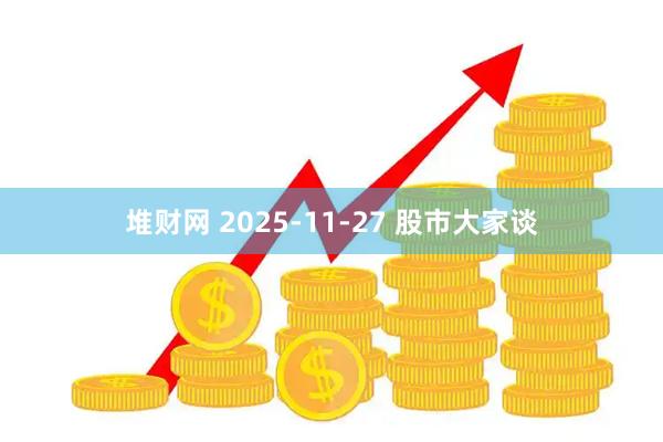 堆财网 2025-11-27 股市大家谈